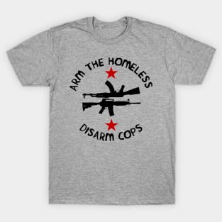 Arm the Homeless, Disarm Cops T-Shirt